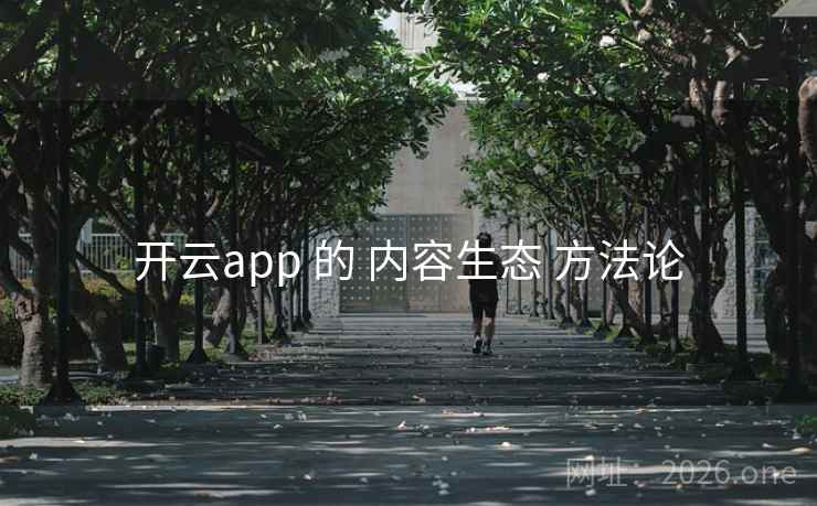 开云app 的 内容生态 方法论 开云app 的 内容生态 方法论