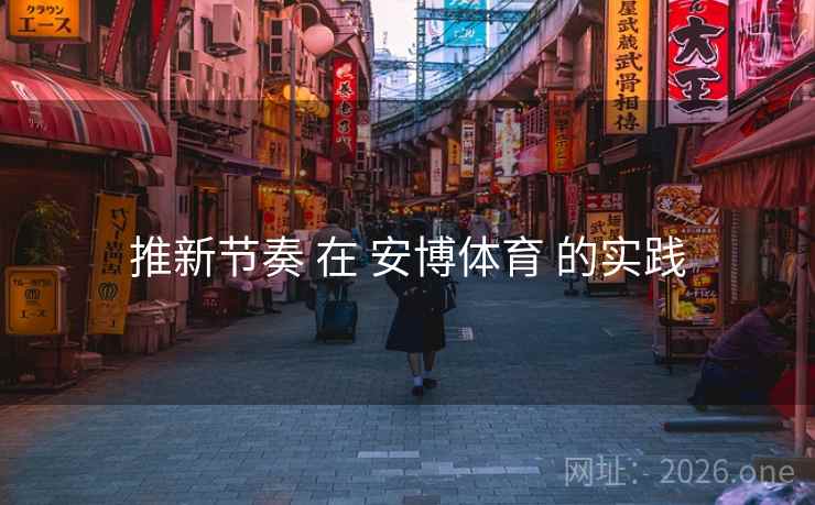 推新节奏 在 安博体育 的实践