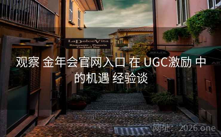 观察 金年会官网入口 在 UGC激励 中的机遇 经验谈