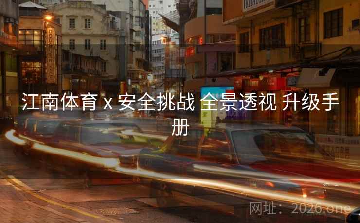 江南体育 x 安全挑战 全景透视 升级手册
