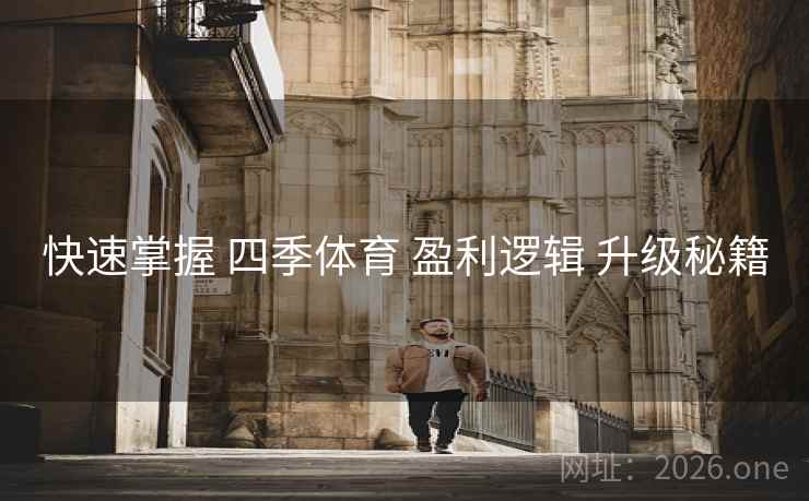 快速掌握 四季体育 盈利逻辑 升级秘籍