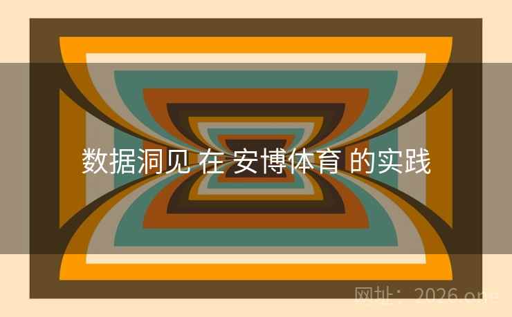 数据洞见 在 安博体育 的实践