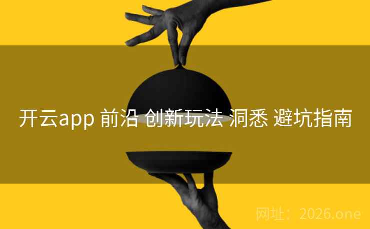 开云app 前沿 创新玩法 洞悉 避坑指南