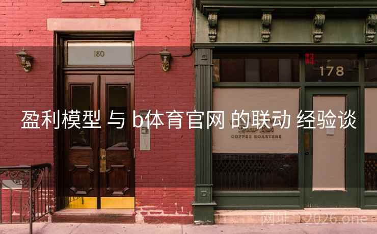 盈利模型 与 b体育官网 的联动 经验谈