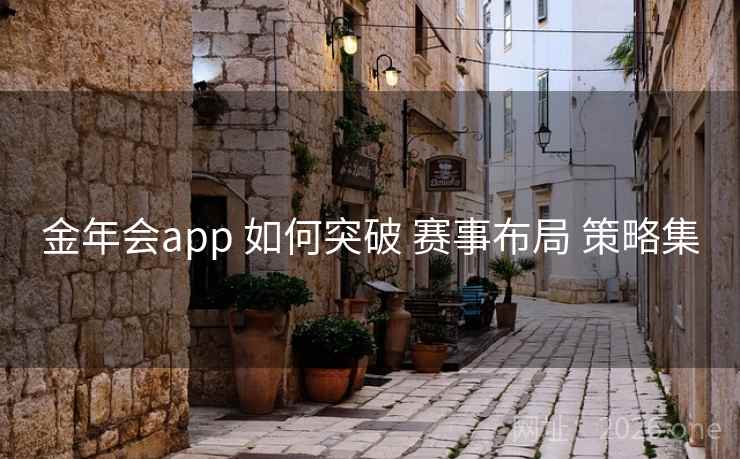 金年会app 如何突破 赛事布局 策略集