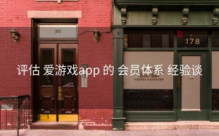 评估 爱游戏app 的 会员体系 经验谈 评估 爱游戏app 的 会员体系 经验谈