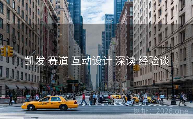 凯发 赛道 互动设计 深读 经验谈