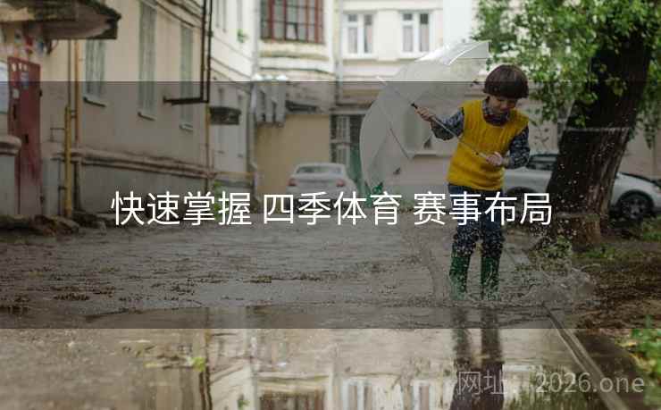 快速掌握 四季体育 赛事布局